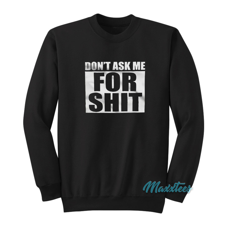 Don't Ask Me For Shit Sweatshirt