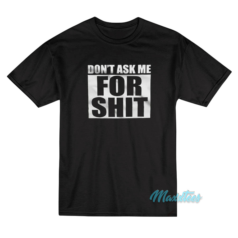 Don't Ask Me For Shit T-shirt