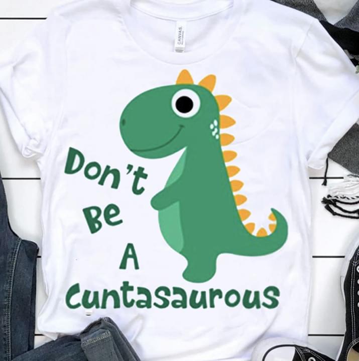 Don't Be A Cuntasaurous Shirt