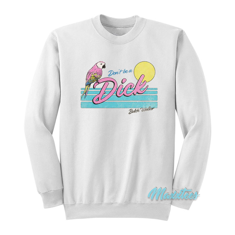 Don't Be A Dick Parrot Butch Walker Sweatshirt