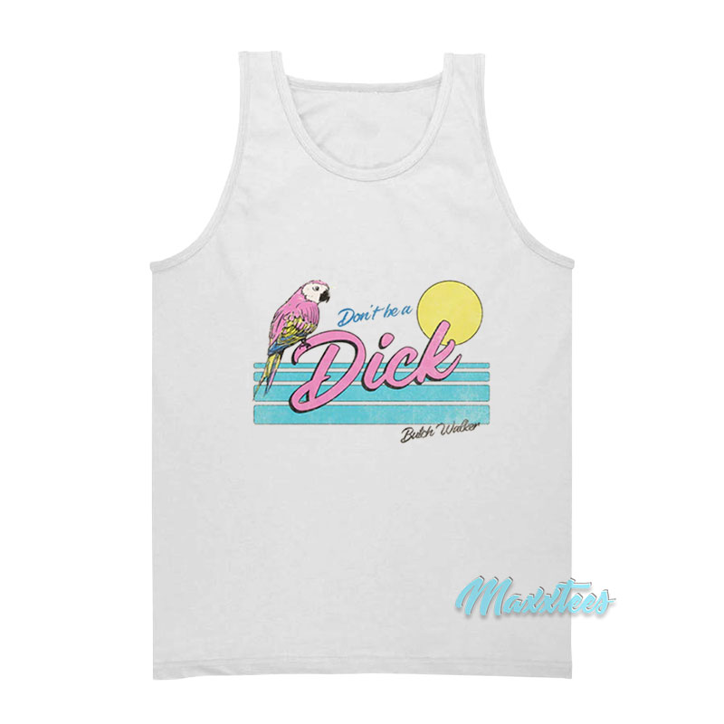 Don't Be A Dick Parrot Butch Walker Tank Top