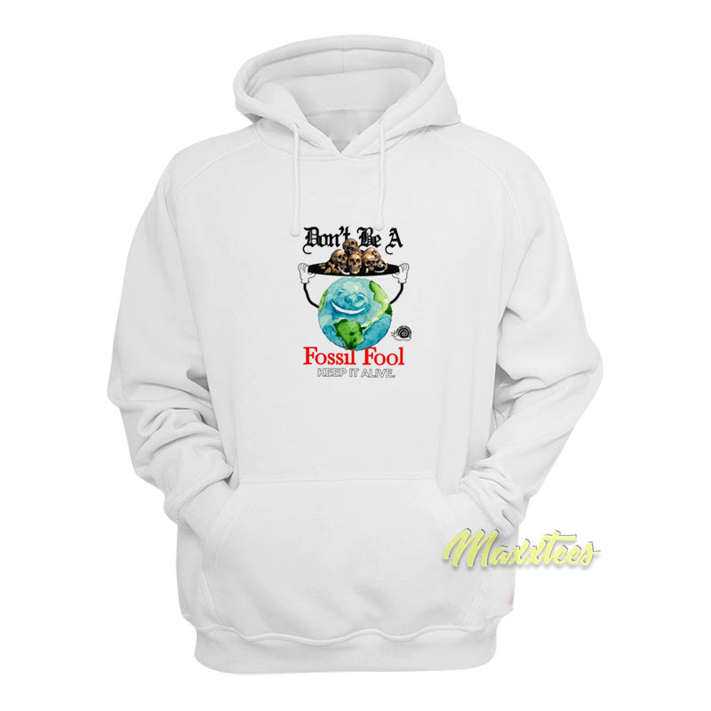 Don't Be A Fossil Fool Keep It Alive Hoodie