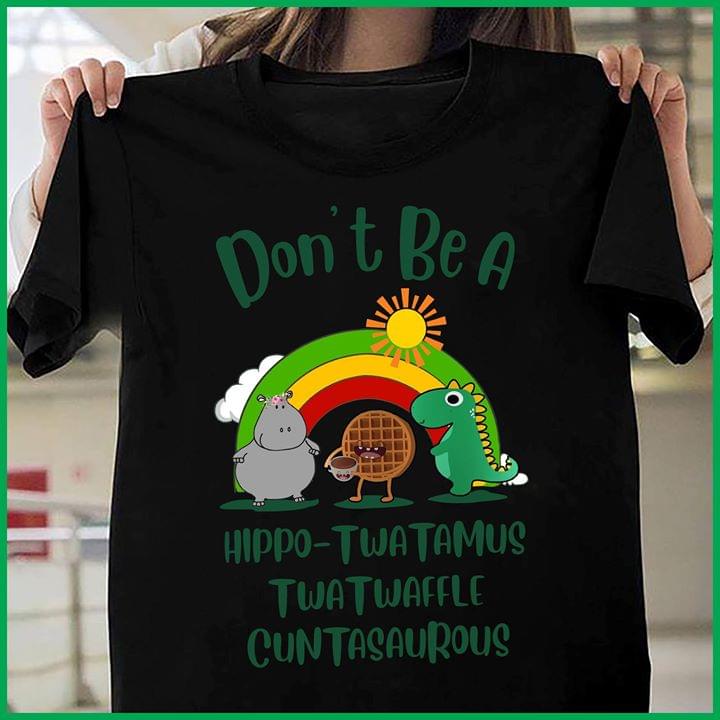 Don't Be A Hippo Twatamus Twatwaffle Cuntasaurous Shirt