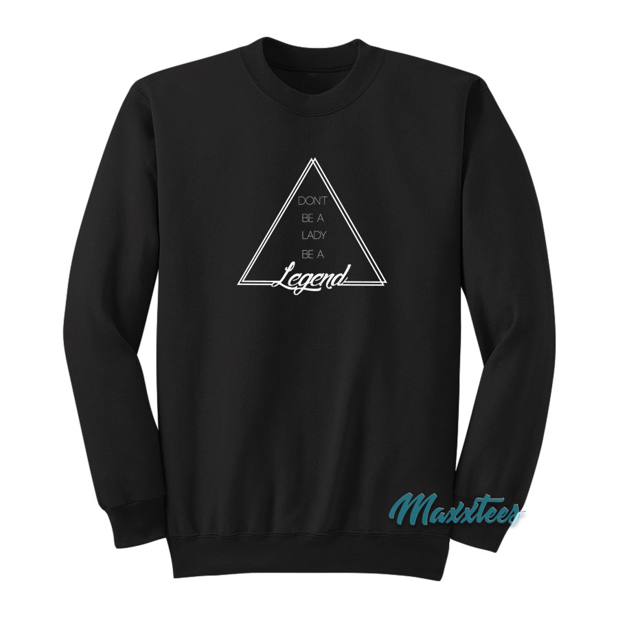 Don't Be A Lady Be A Legend Sweatshirt