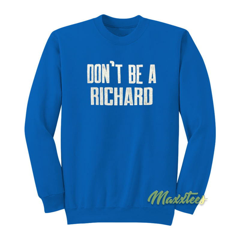 Don't Be A Richard Sweatshirt