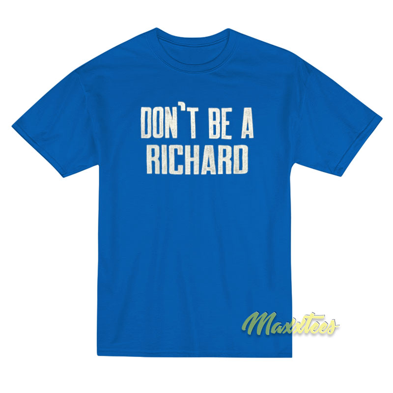 Don't Be A Richard T-shirt