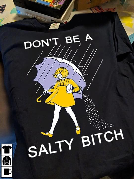 Don't Be A Salty Bitch Funny Shirt