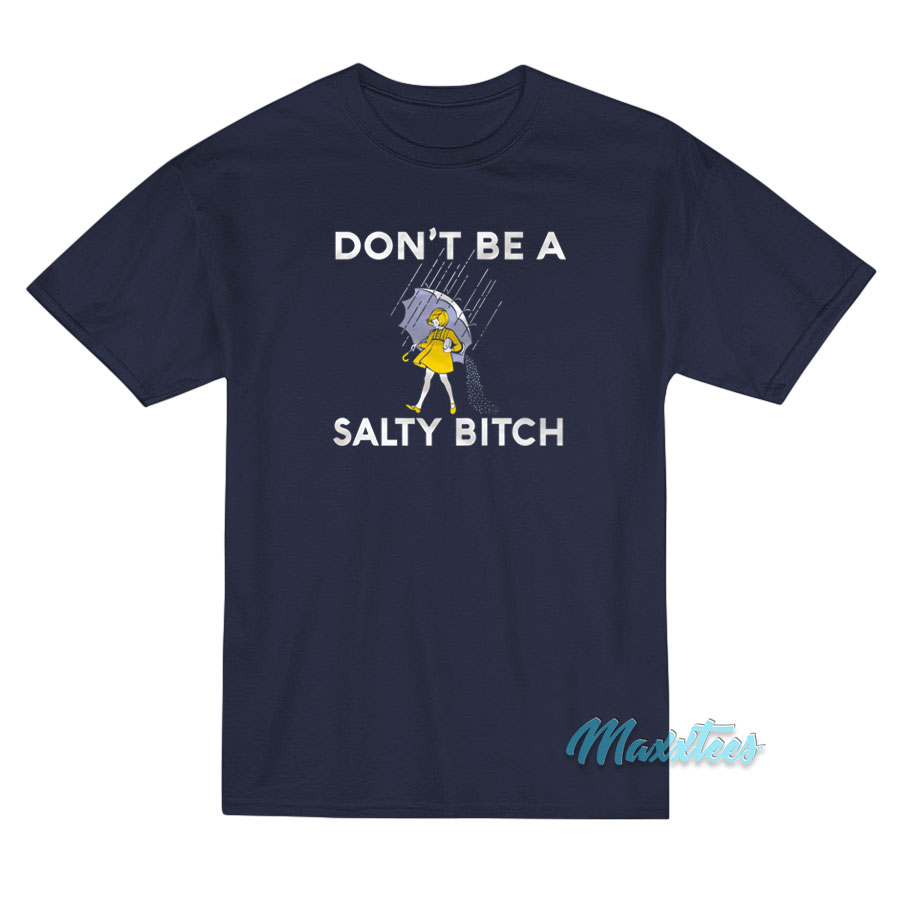 Don't Be A Salty Bitch T-shirt