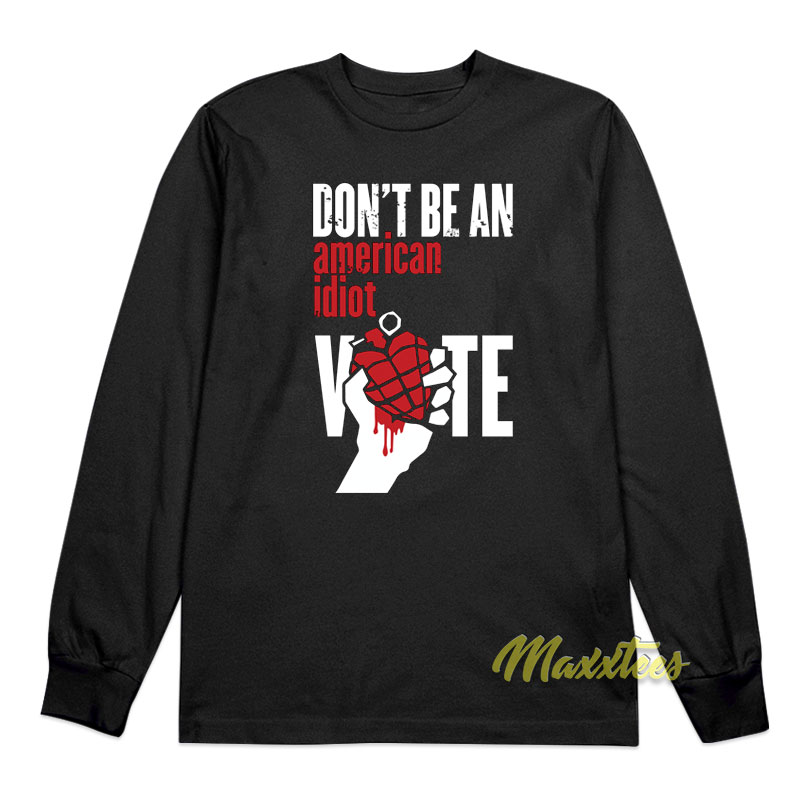 Don't Be An American Idiot Vote Long Sleeve Shirt