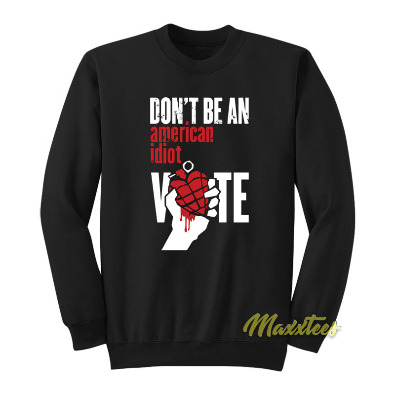 Don't Be An American Idiot Vote Sweatshirt