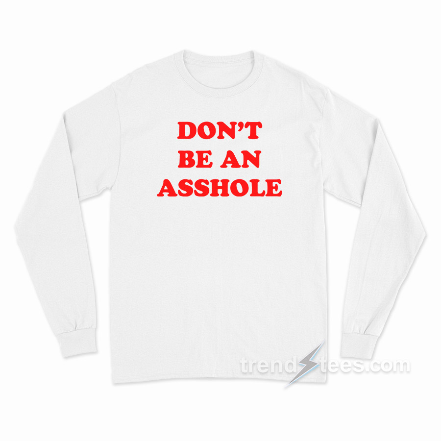 Don't Be An Asshole Long Sleeve Shirt