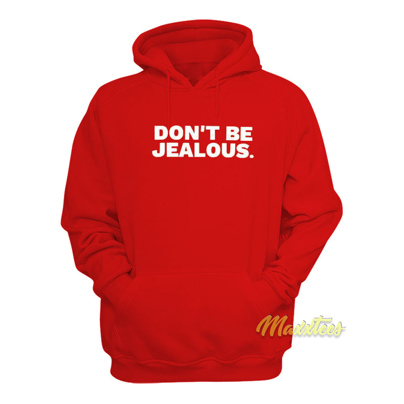 Don't Be Jealous Hoodie