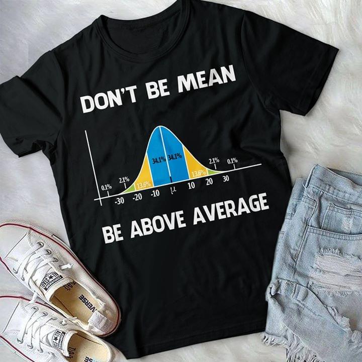 Don't Be Mean Be Above Average Shirt