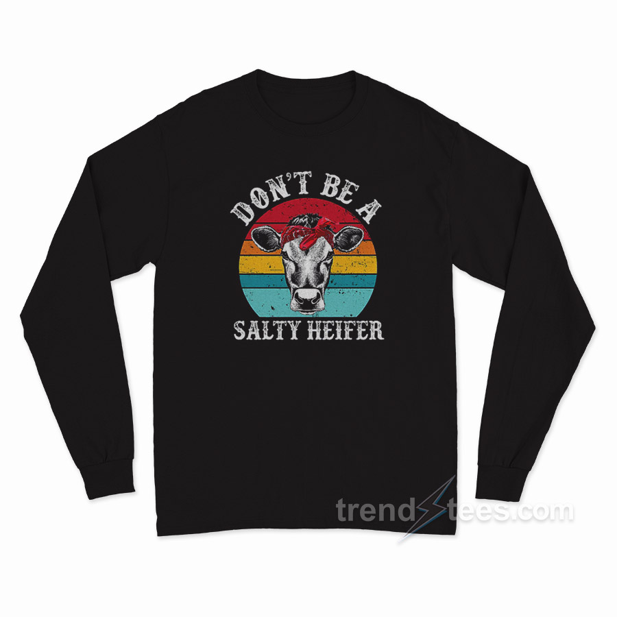Don't Be Salty Heifer Long Sleeve Shirt
