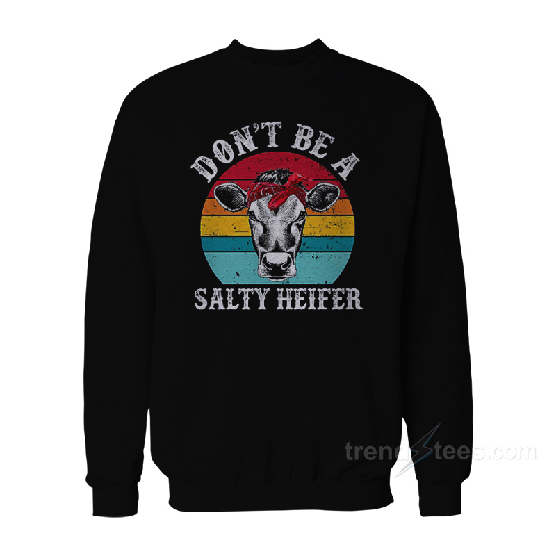Don't Be Salty Heifer Sweatshirt