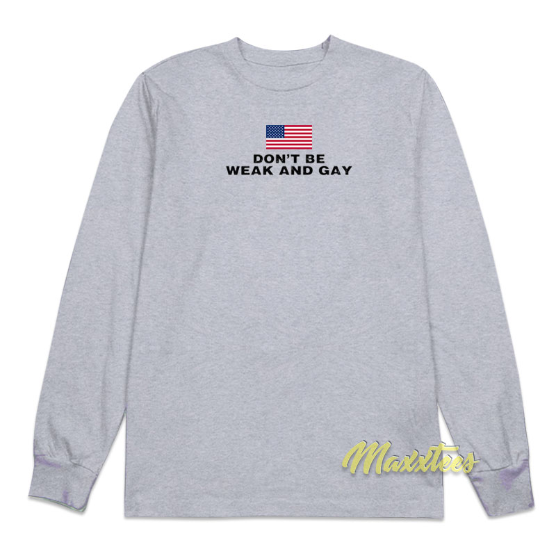 Don't Be Weak And Gay Long Sleeve Shirt