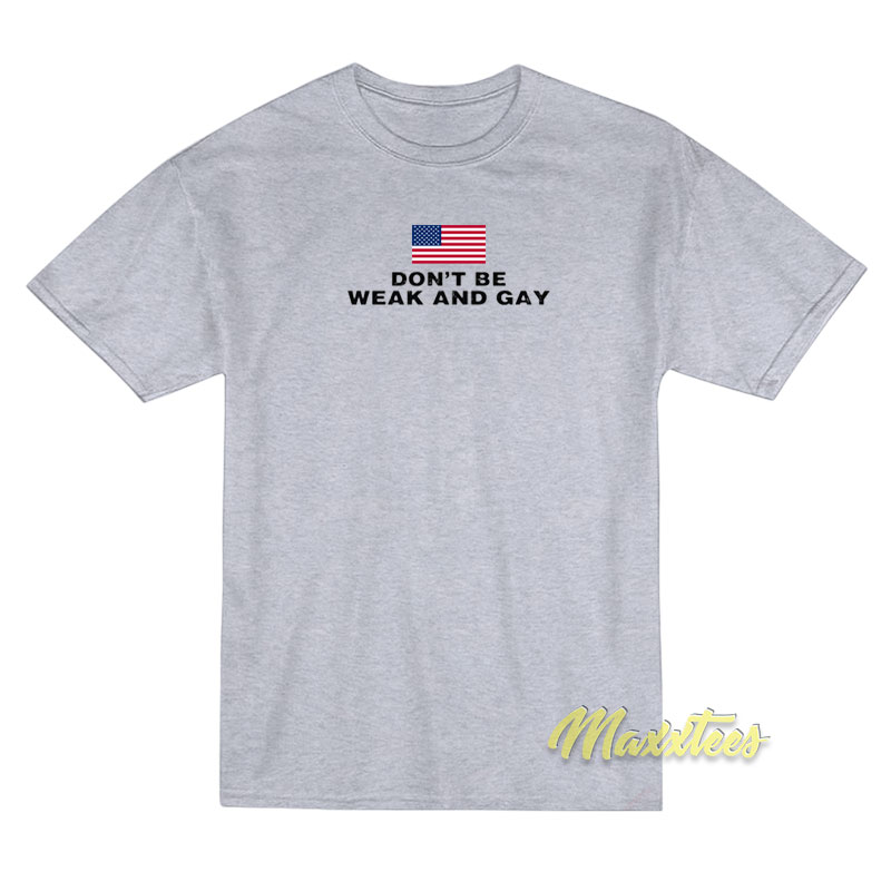 Don't Be Weak And Gay T-shirt