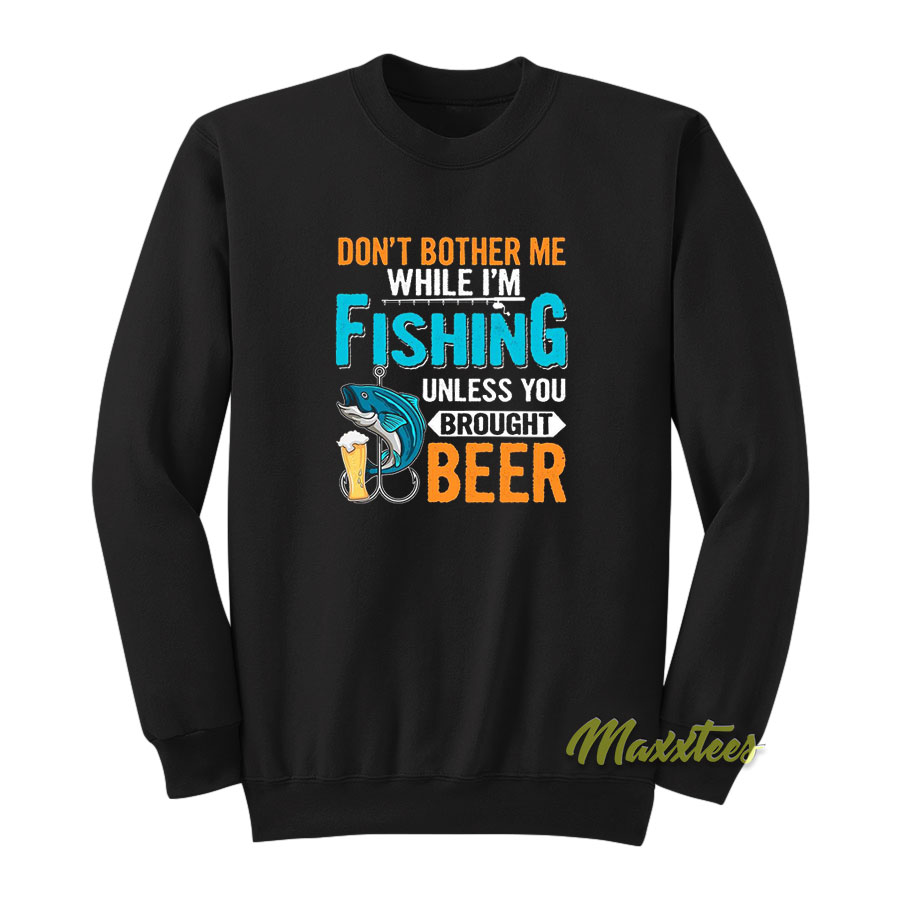 Don't Bother Me While I'm Fishing Unless Sweatshirt