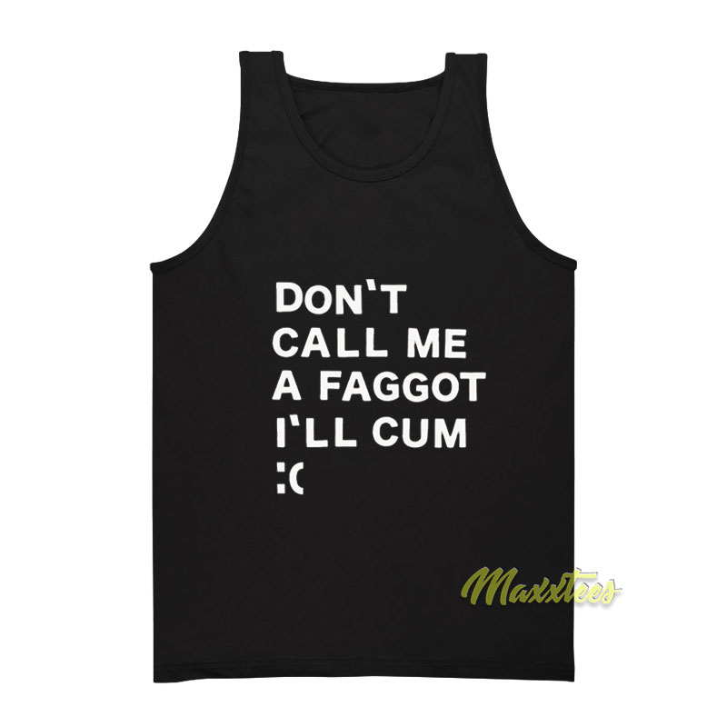 Don't Call Me A Faggot I'll Cum Tank Top