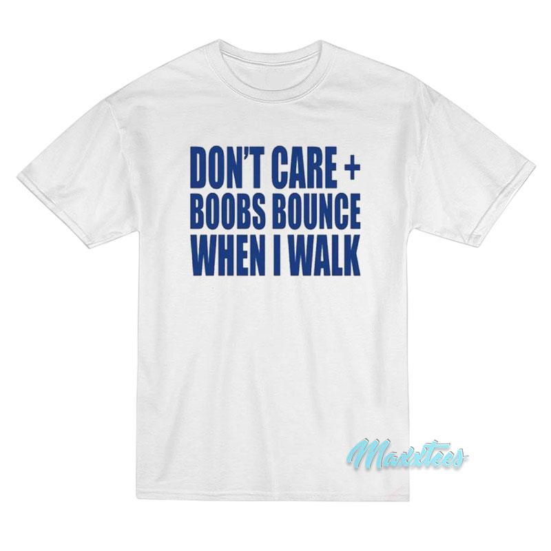 Don't Care Boobs Bounce When I Walk T-shirt