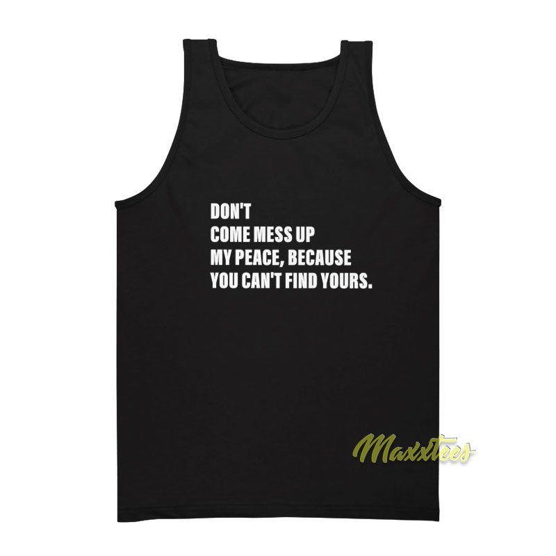 Don't Come Mess Up My Peace Because You Tank Top