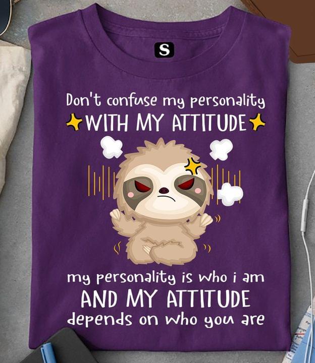 Don't Confuse My Personality With My Attitude My Personality Is Who I Am And My Attitude Depends On Who You Are Cartoon Angry Sloth Shirt