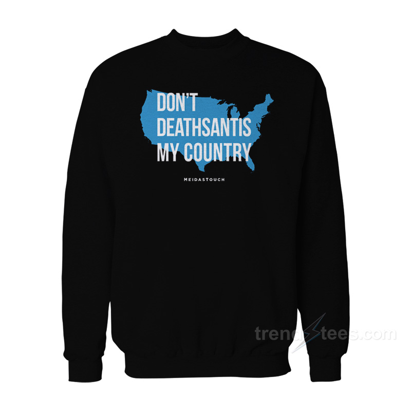 Don't Deathsantis My Country Sweatshirt