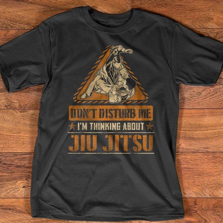 Don't Disturb Me I'm Thinking About Jiu Jitsu Sport T-shirt Sweatshirt Hoodie