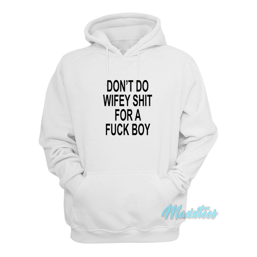 Don't Do Wifey Shit For A Fuck Boy Hoodie