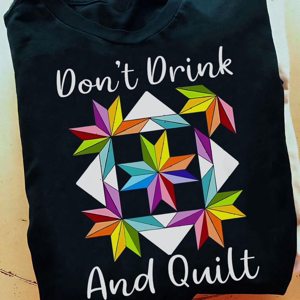 Don't Drink And Quilt, Funny Shirt