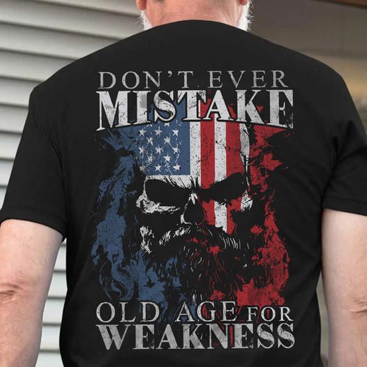 Don't Ever Mistake Old Age For Weakness Veterans Shirt