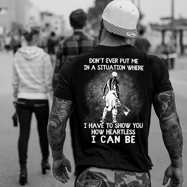 Don't Ever Put Me In A Situation Where I Have To Show You Shirt (back Side)