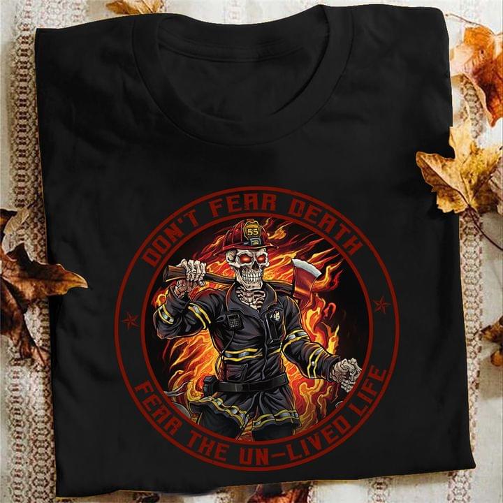 Don't Fear Death Fear The Un-lived Life Skeleton Fireman Fire Shirt