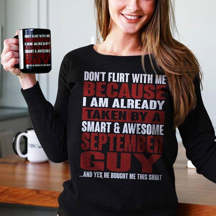 Don't Flirt With Me Because I Am Already Taken By A Smart& Awesome September Guy Shirt