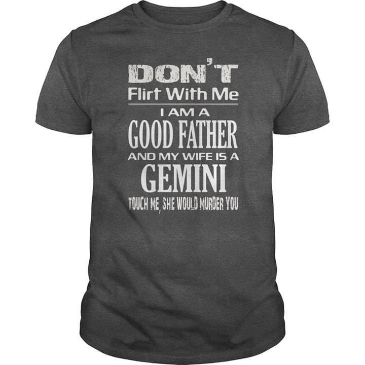 Don't Flirt With Me I Am A Good Father And My Wife Is A Gemini Shirt