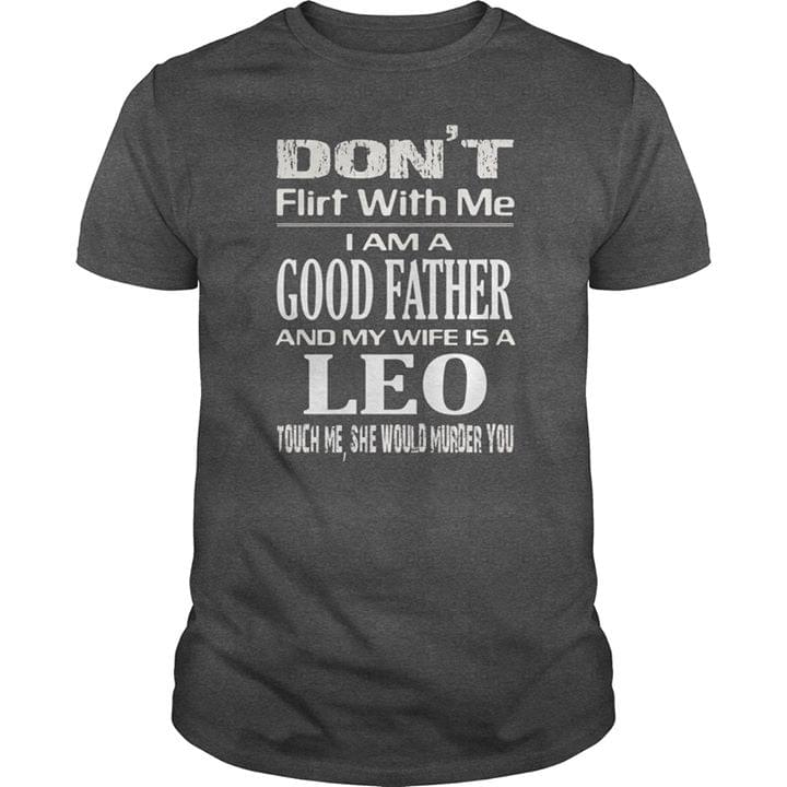 Don't Flirt With Me I Am A Good Father And My Wife Shirt