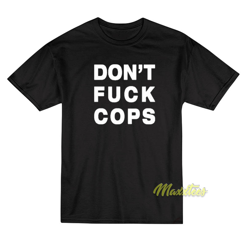 Don't Fuck Cops T-shirt