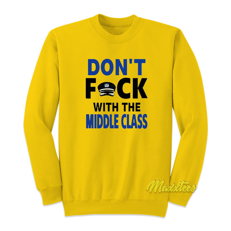 Don't Fuck With The Middle Class Sweatshirt
