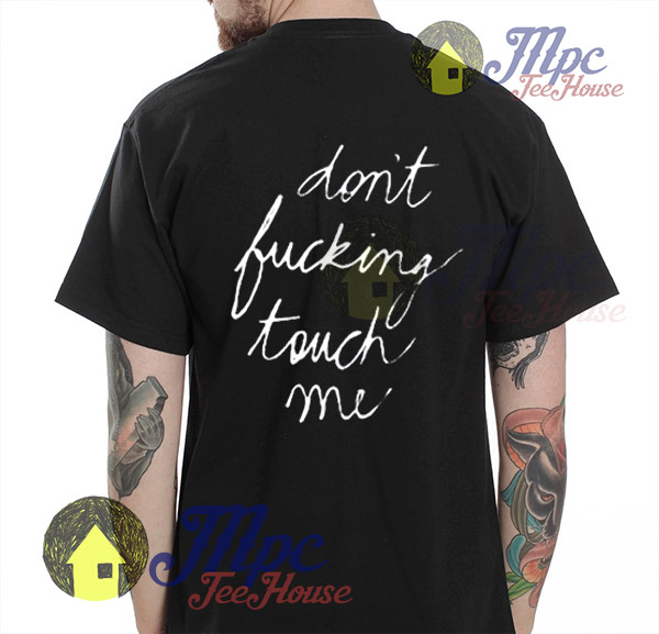 Don't Fucking Touch Me Print On Back T Shirt