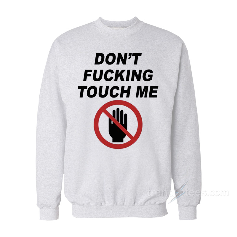Don't Fucking Touch Me Sweatshirt