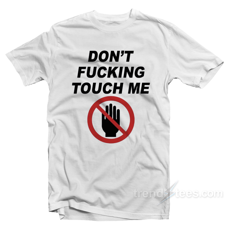 Don't Fucking Touch Me T-shirt