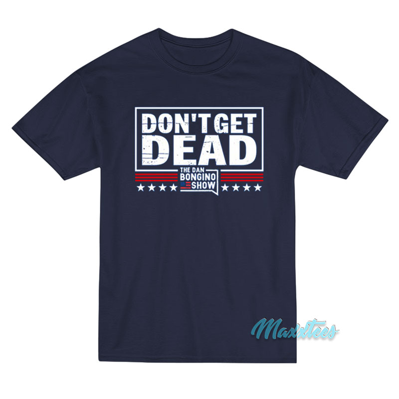 Don't Get Dead The Dan Bongino Show T-shirt
