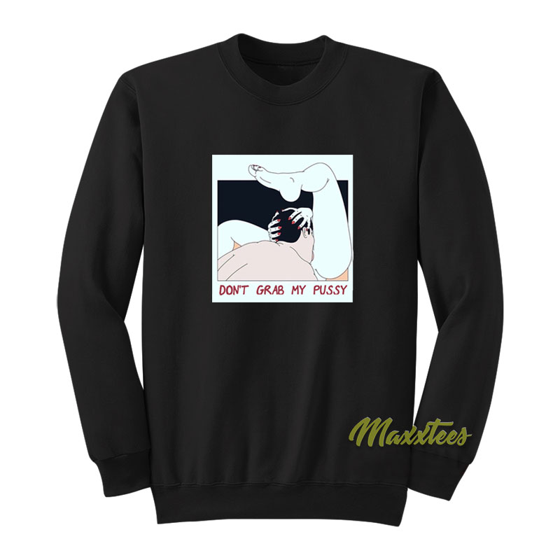 Don't Grab My Pussy Sweatshirt