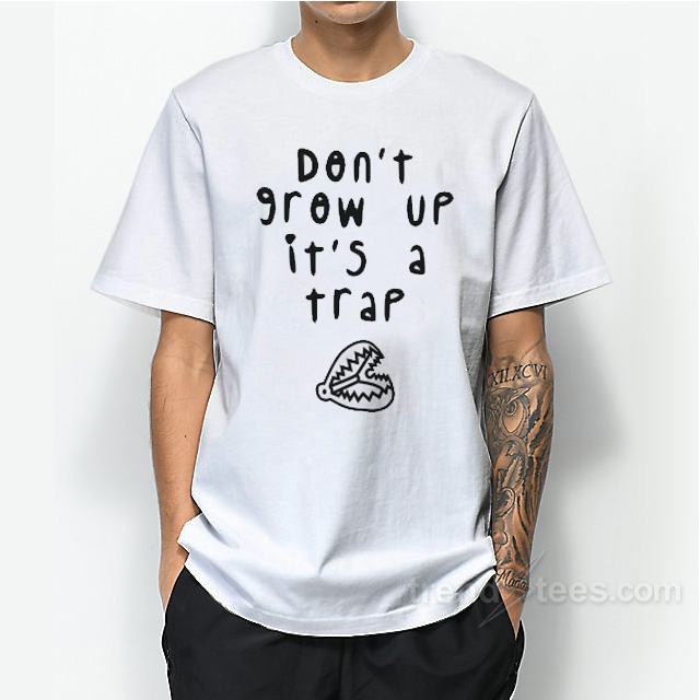Don't Grow Up It's A Trap T Shirt