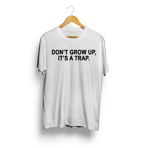 Don't Grow Up, It's A Trap.