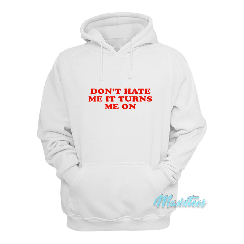 Don't Hate Me It Turn Me On Hoodie