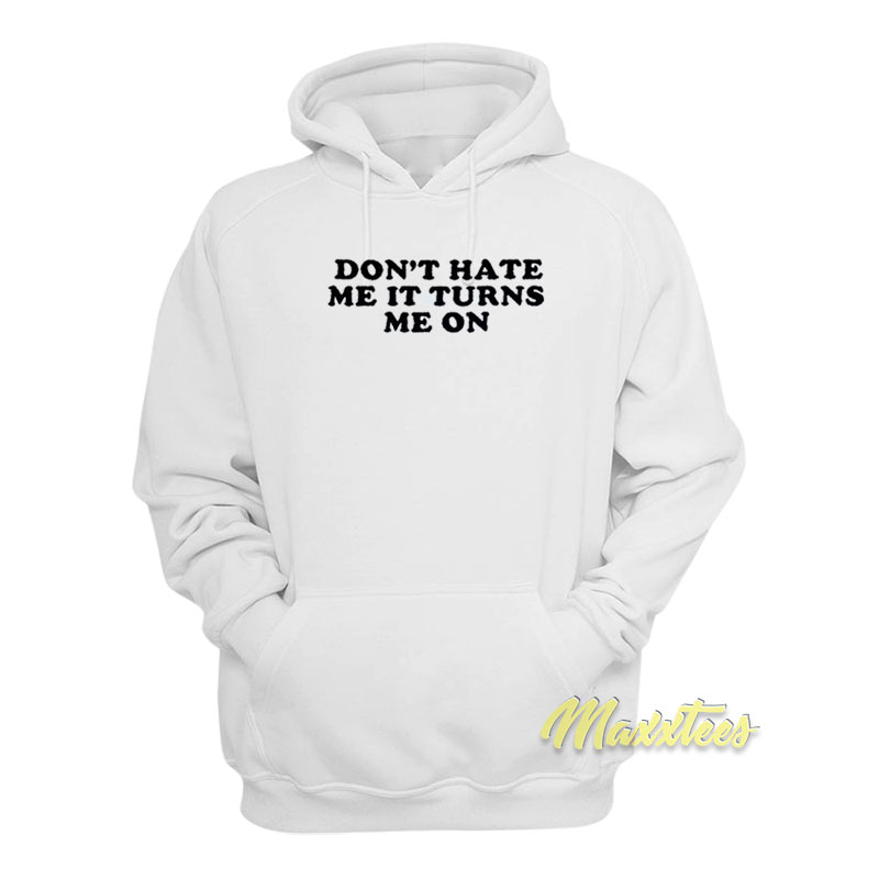 Don't Hate Me It Turns Me On Hoodie