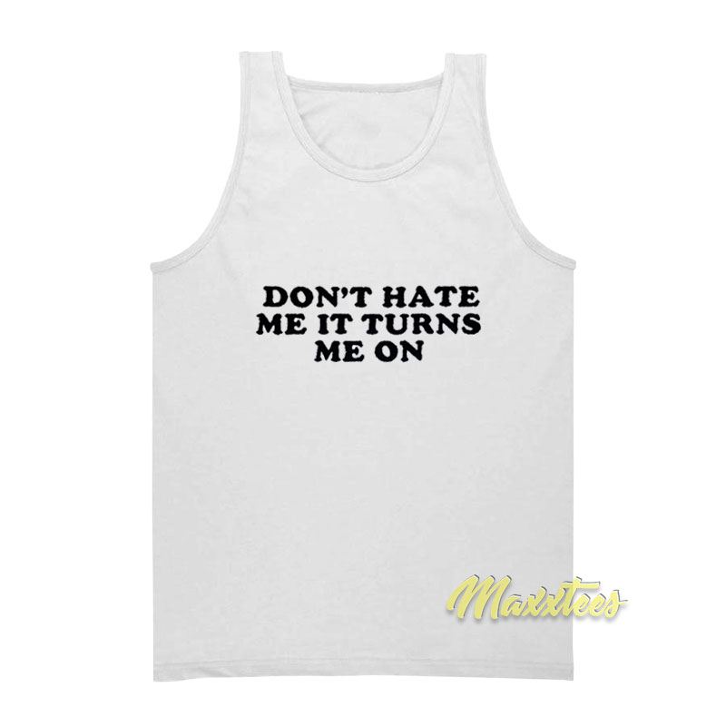 Don't Hate Me It Turns Me On Tank Top