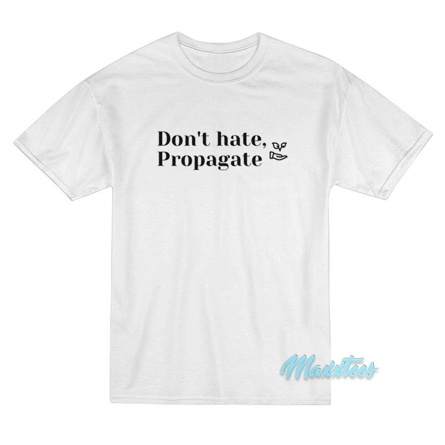 Don't Hate Propagate T-shirt