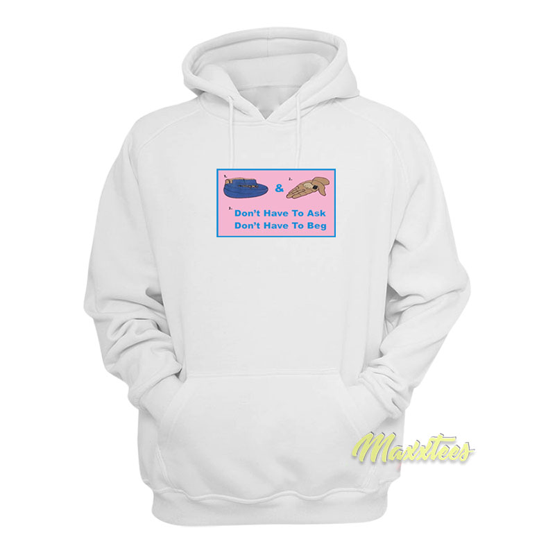 Don't Have To Ask Don't Have To Beg Hoodie